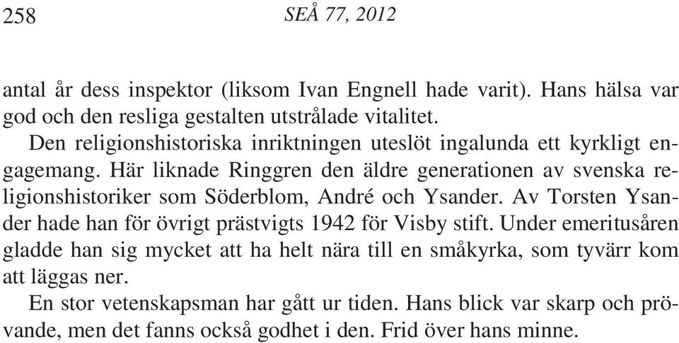 Här liknade Ringgren den äldre generationen av svenska religionshistoriker som Söderblom, André och Ysander.
