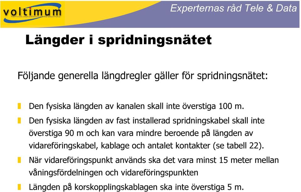 Den fysiska längden av fast installerad spridningskabel skall inte överstiga 90 m och kan vara mindre beroende på längden av