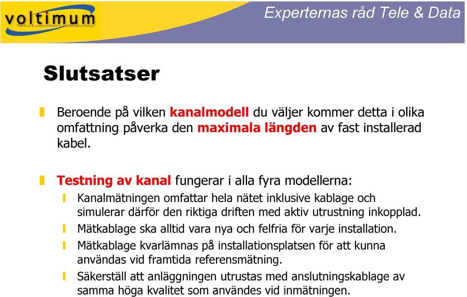 aktiv utrustning inkopplad. Mätkablage ska alltid vara nya och felfria för varje installation.