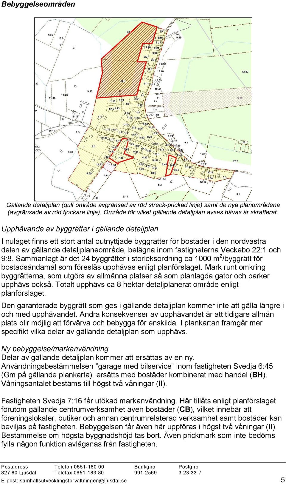 Upphävande av byggrätter i gällande detaljplan I nuläget finns ett stort antal outnyttjade byggrätter för bostäder i den nordvästra delen av gällande detaljplaneområde, belägna inom fastigheterna