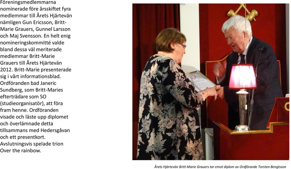Britt-Marie presenterade sig i vårt informationsblad. Ordföranden bad Janeric Sundberg, som Britt-Maries efterträdare som SO (studieorganisatör), att föra fram henne.