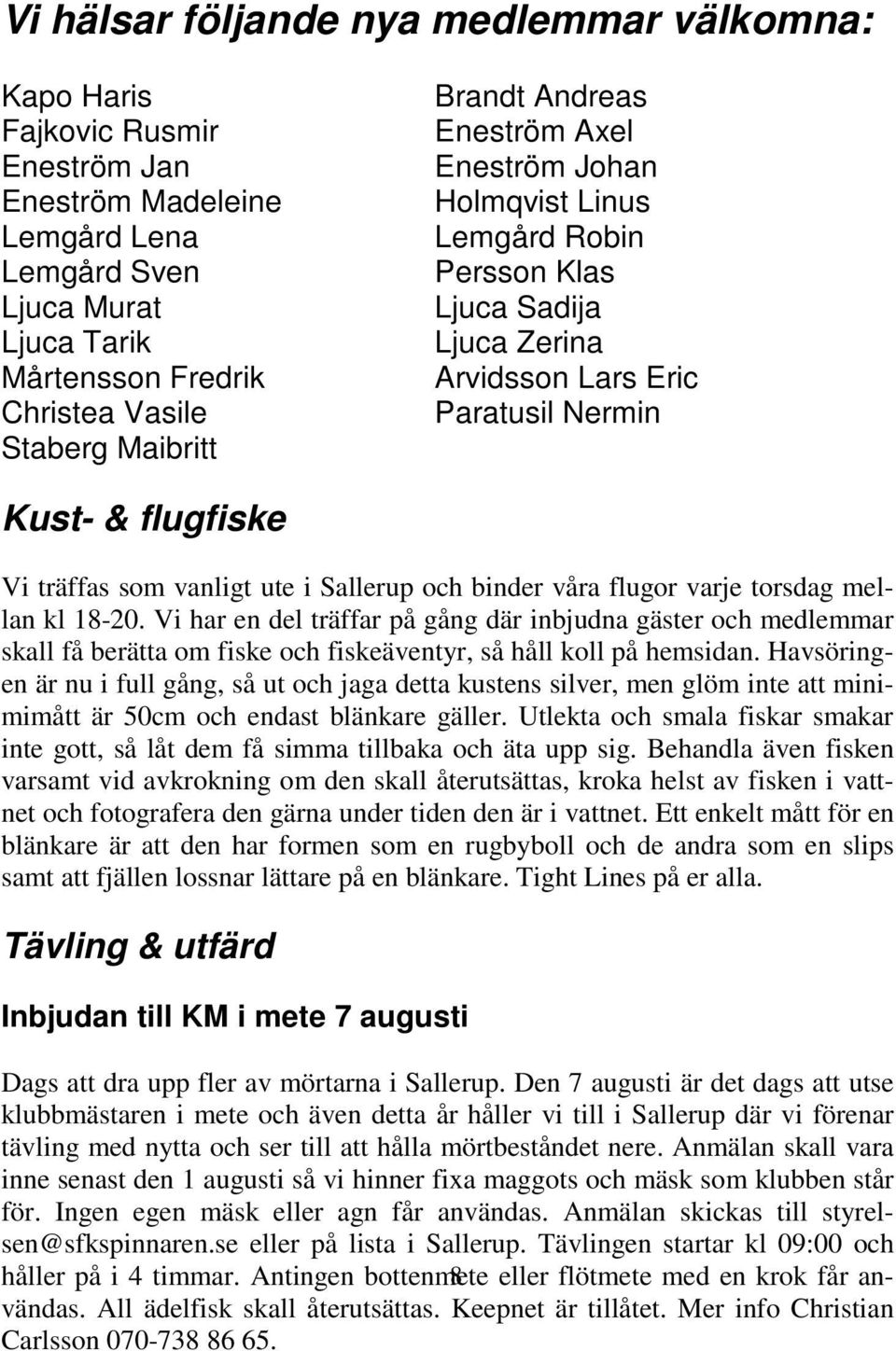 ute i Sallerup och binder våra flugor varje torsdag mellan kl 18-20.