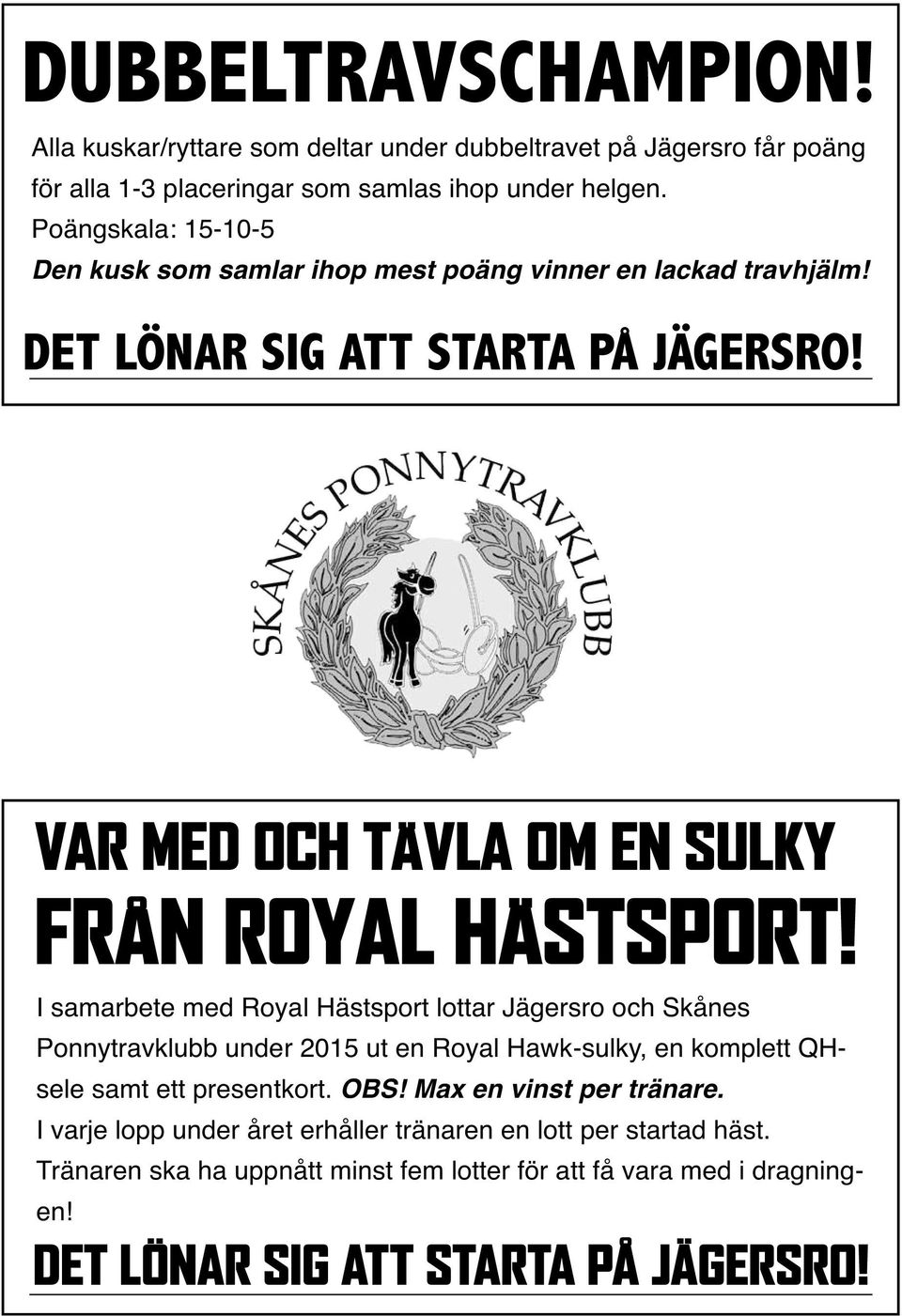 I samarbete med Royal Hästsport lottar Jägersro och Skånes Ponnytravklubb under 0 ut en Royal Hawk-sulky, en komplett QHsele samt ett presentkort. OBS!