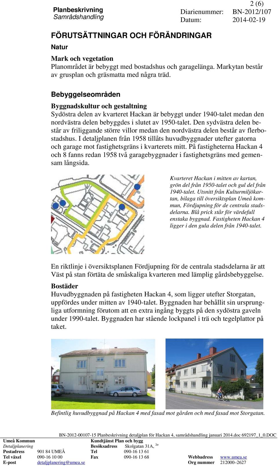 Den sydvästra delen består av friliggande större villor medan den nordvästra delen består av flerbostadshus.