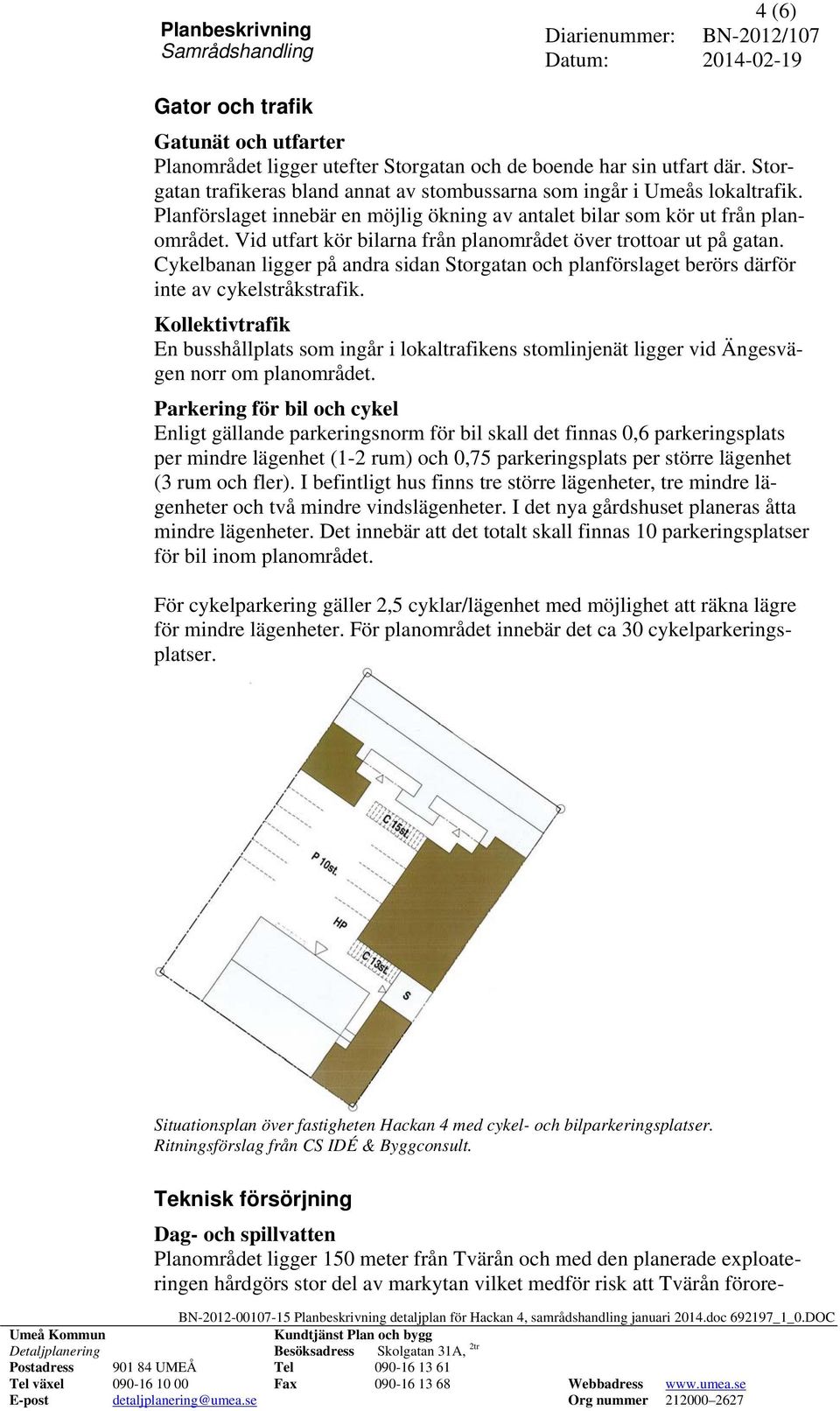 Cykelbanan ligger på andra sidan Storgatan och planförslaget berörs därför inte av cykelstråkstrafik.
