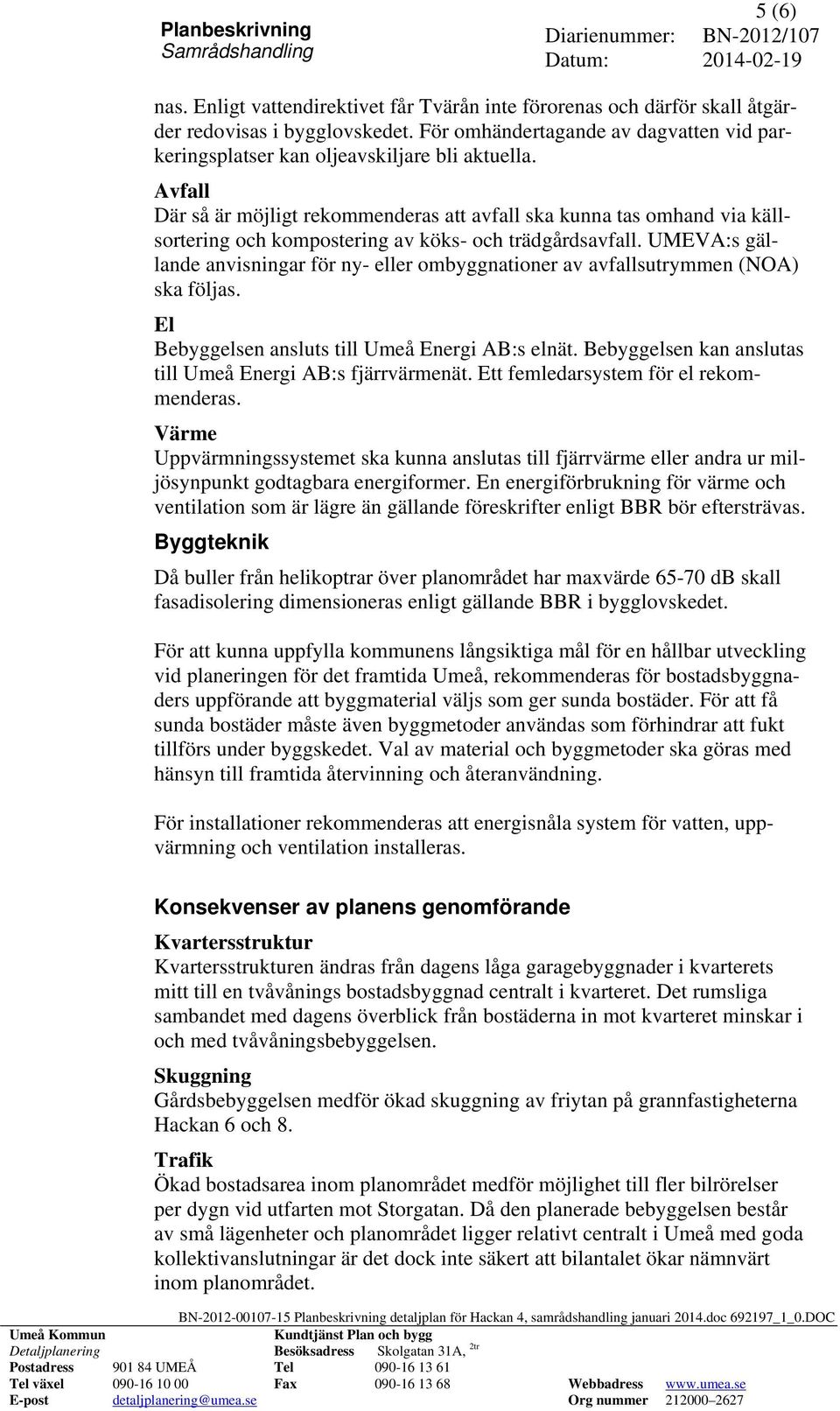 Avfall Där så är möjligt rekommenderas att avfall ska kunna tas omhand via källsortering och kompostering av köks- och trädgårdsavfall.