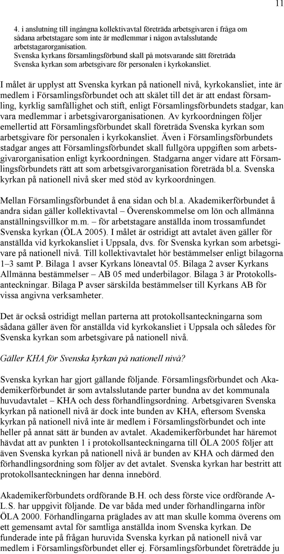 I målet är upplyst att Svenska kyrkan på nationell nivå, kyrkokansliet, inte är medlem i Församlingsförbundet och att skälet till det är att endast församling, kyrklig samfällighet och stift, enligt
