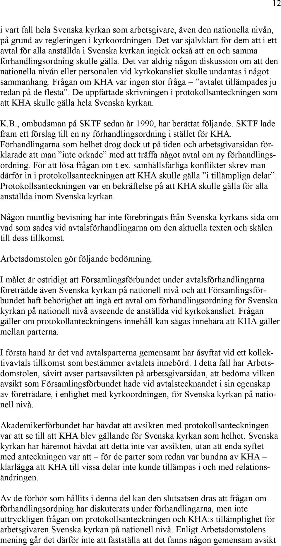 Det var aldrig någon diskussion om att den nationella nivån eller personalen vid kyrkokansliet skulle undantas i något sammanhang.