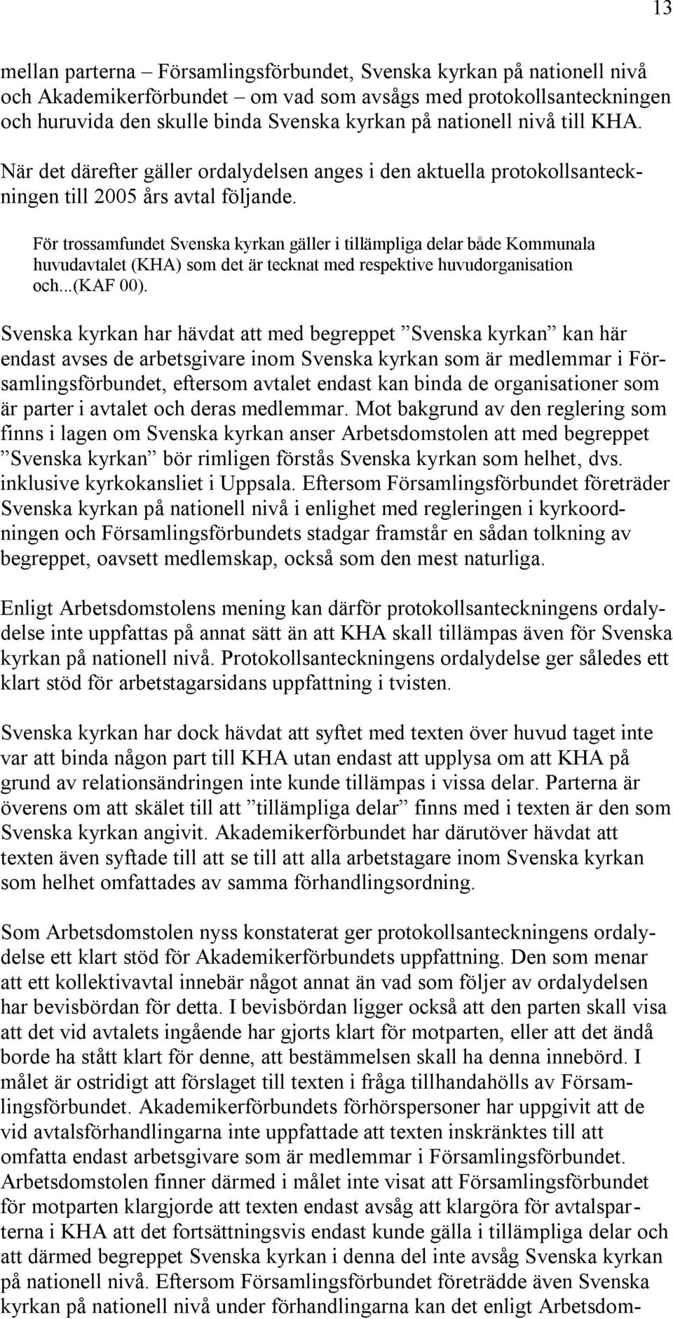 För trossamfundet Svenska kyrkan gäller i tillämpliga delar både Kommunala huvudavtalet (KHA) som det är tecknat med respektive huvudorganisation och...(kaf 00).