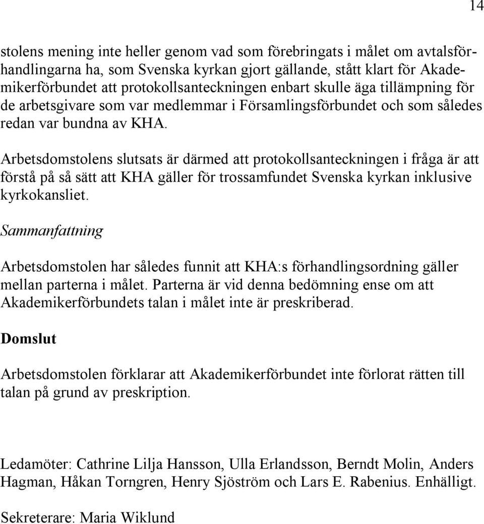 Arbetsdomstolens slutsats är därmed att protokollsanteckningen i fråga är att förstå på så sätt att KHA gäller för trossamfundet Svenska kyrkan inklusive kyrkokansliet.