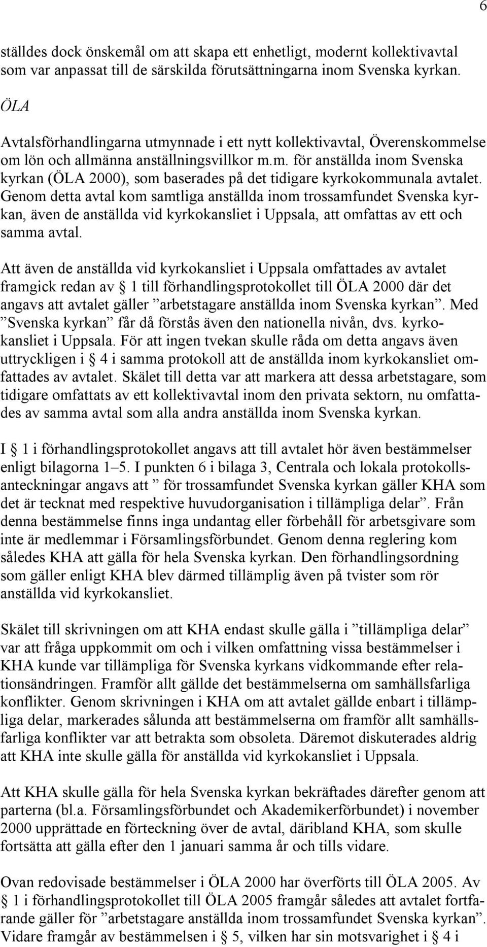 Genom detta avtal kom samtliga anställda inom trossamfundet Svenska kyrkan, även de anställda vid kyrkokansliet i Uppsala, att omfattas av ett och samma avtal.
