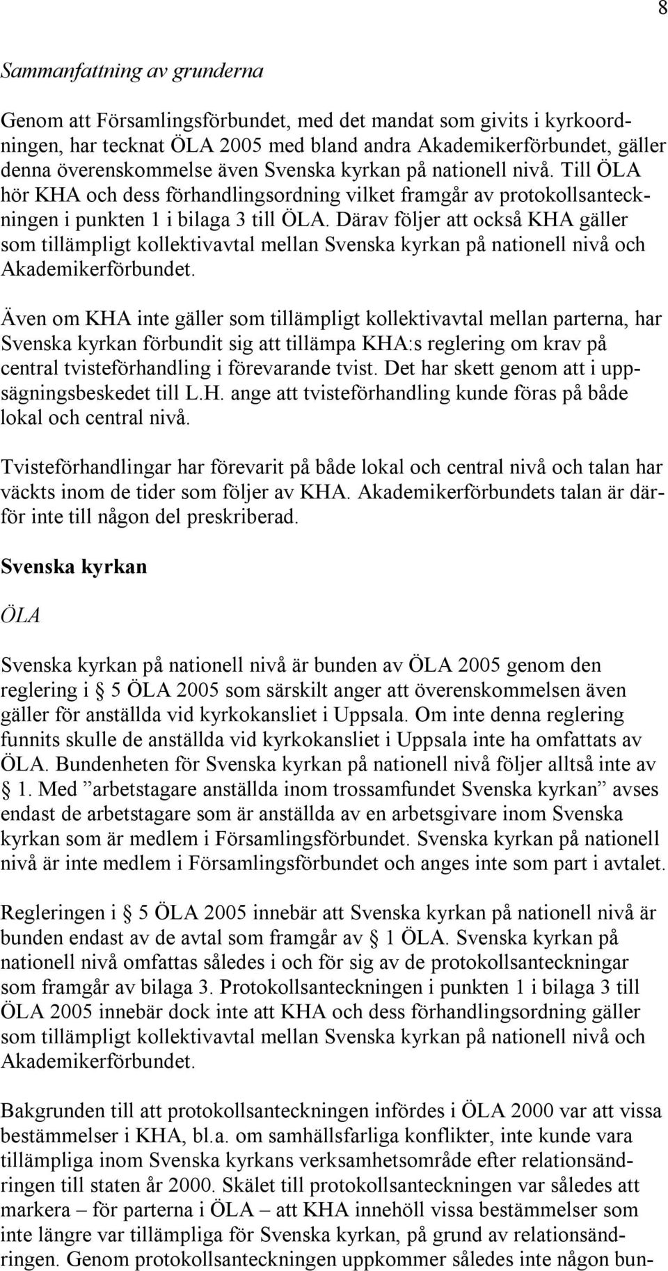 Därav följer att också KHA gäller som tillämpligt kollektivavtal mellan Svenska kyrkan på nationell nivå och Akademikerförbundet.
