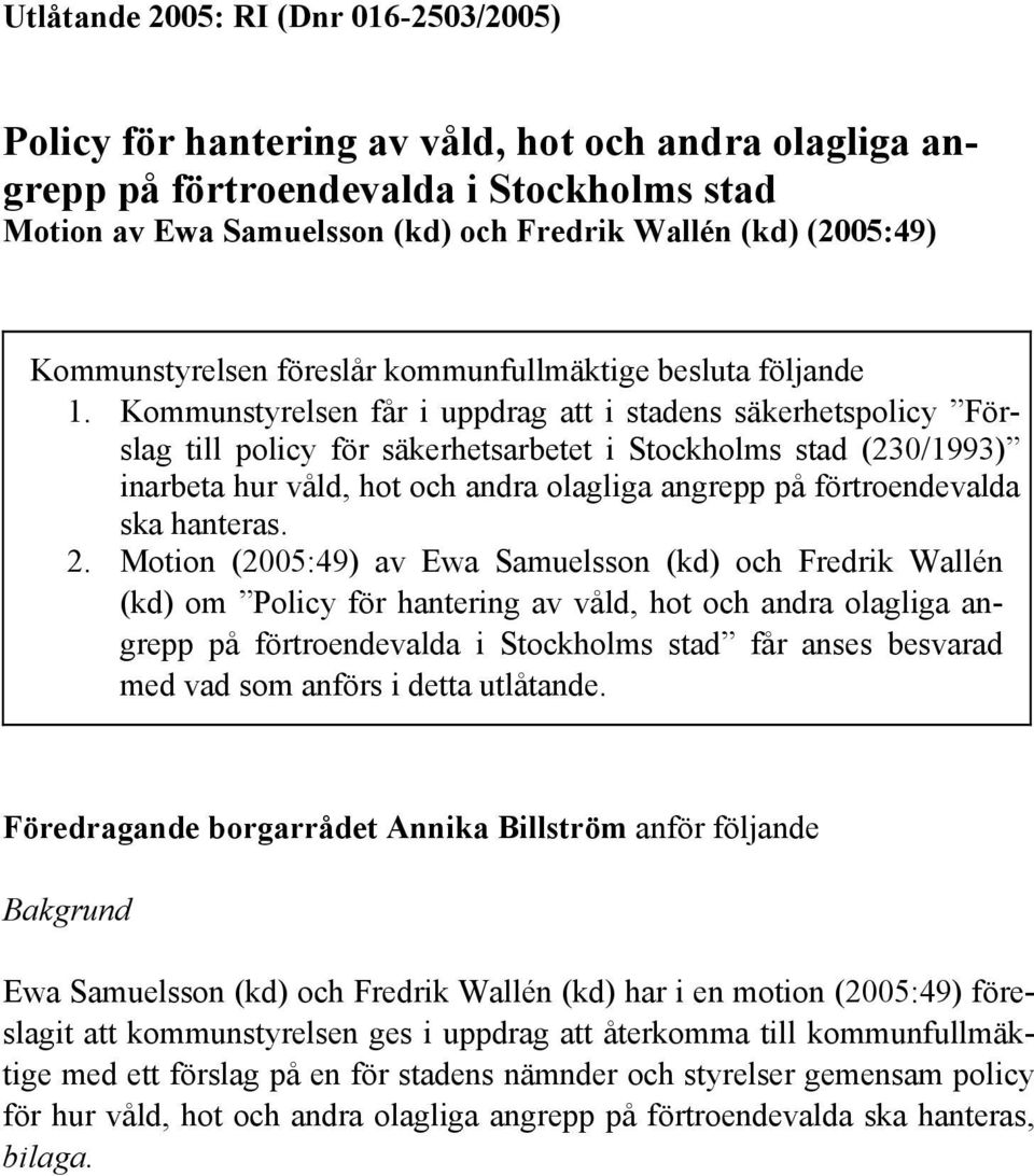 Kommunstyrelsen får i uppdrag att i stadens säkerhetspolicy Förslag till policy för säkerhetsarbetet i Stockholms stad (230/1993) inarbeta hur våld, hot och andra olagliga angrepp på förtroendevalda