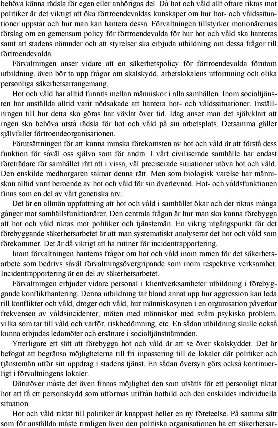 Förvaltningen tillstyrker motionärernas förslag om en gemensam policy för förtroendevalda för hur hot och våld ska hanteras samt att stadens nämnder och att styrelser ska erbjuda utbildning om dessa