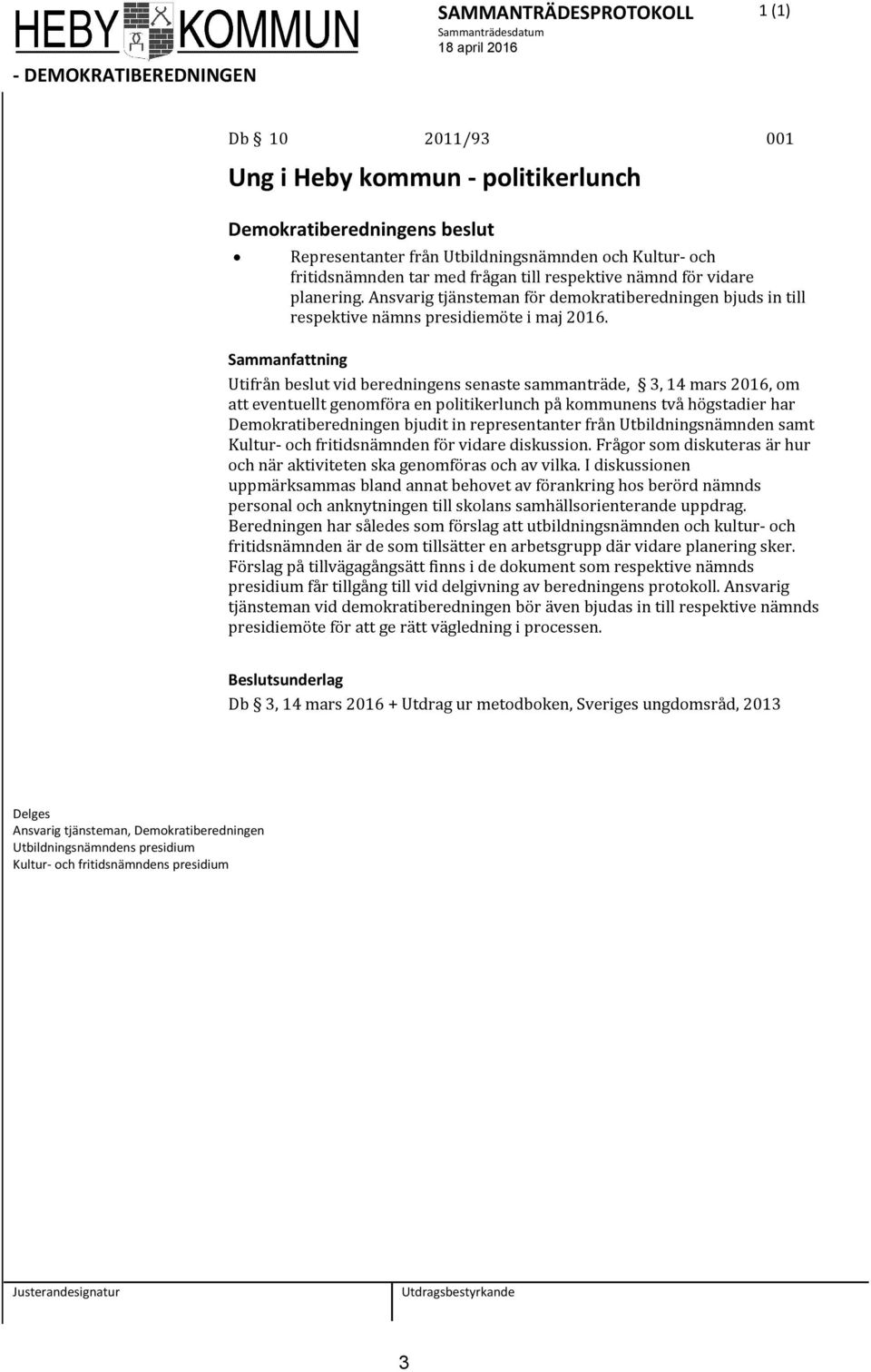 Utifrån beslut vid beredningens senaste sammanträde, 3, 14 mars 2016, om att eventuellt genomföra en politikerlunch på kommunens två högstadier har Demokratiberedningen bjudit in representanter från