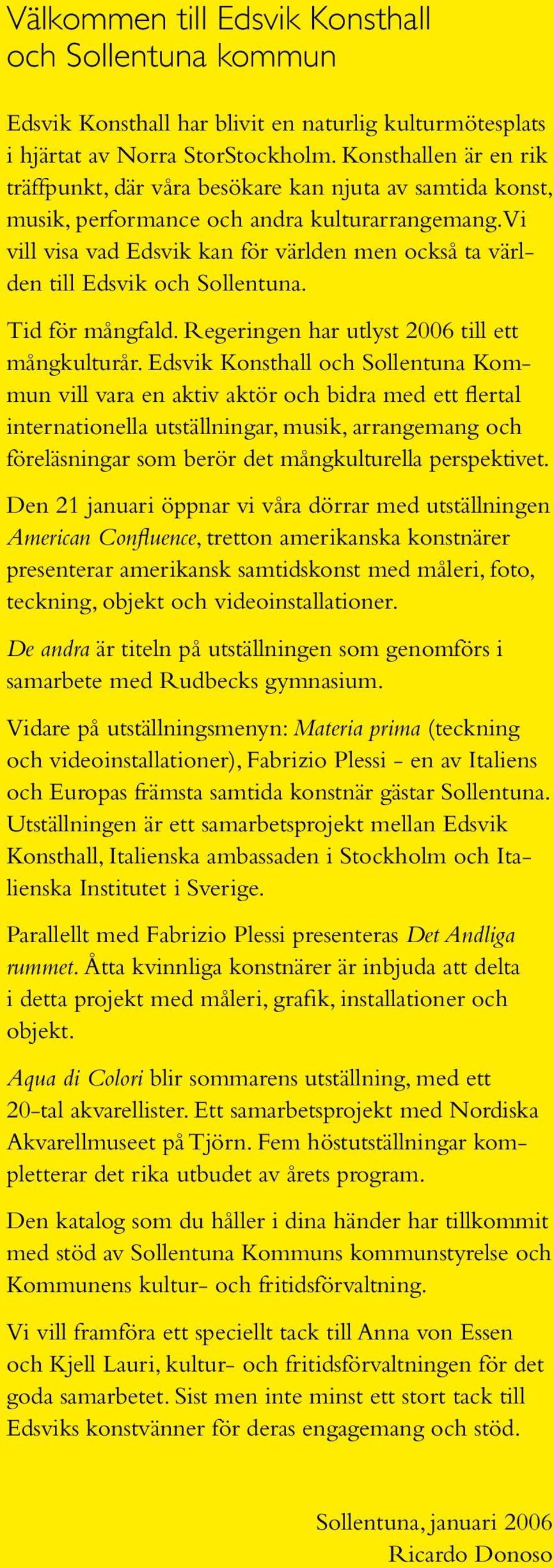 Vi vill visa vad Edsvik kan för världen men också ta världen till Edsvik och Sollentuna. Tid för mångfald. Regeringen har utlyst 2006 till ett mångkulturår.