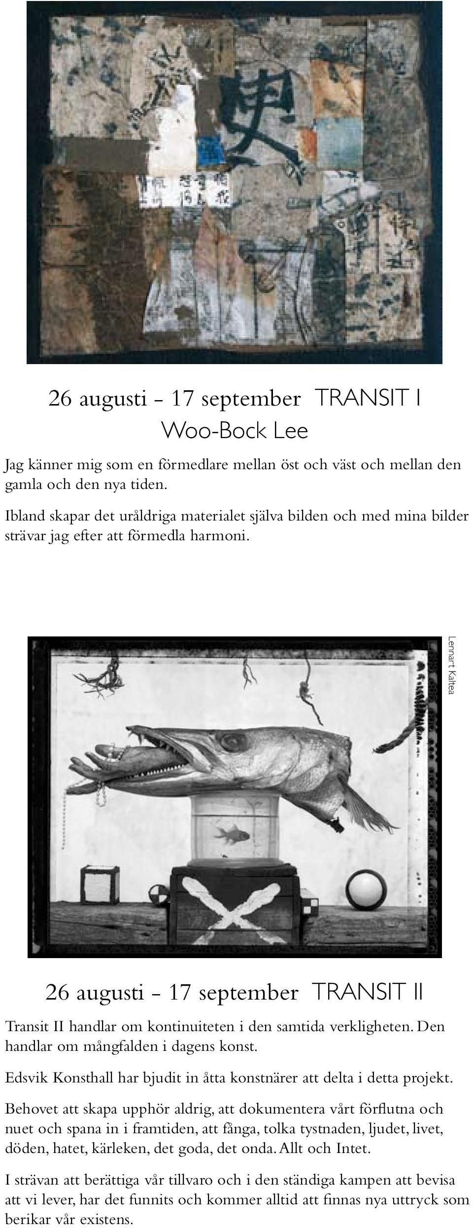 Lennart Kaltea 26 augusti - 17 september transit II Transit II handlar om kontinuiteten i den samtida verkligheten. Den handlar om mångfalden i dagens konst.
