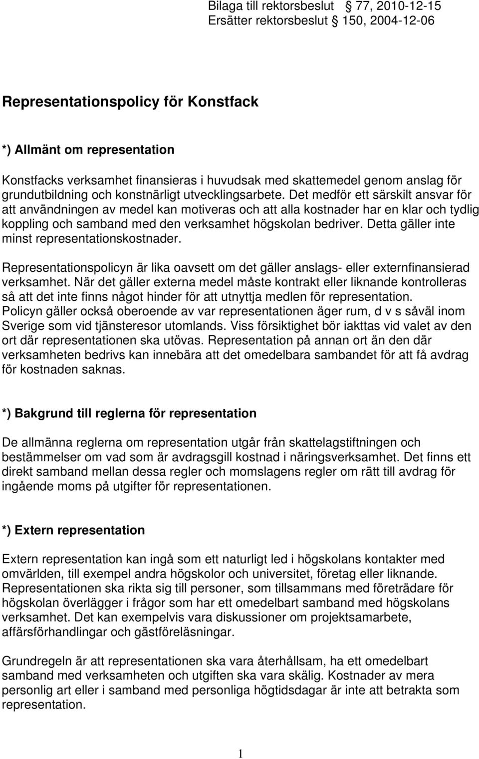Det medför ett särskilt ansvar för att användningen av medel kan motiveras och att alla kostnader har en klar och tydlig koppling och samband med den verksamhet högskolan bedriver.