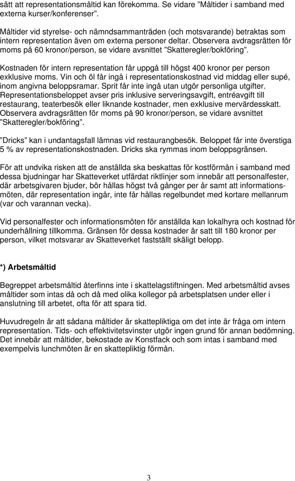 Observera avdragsrätten för moms på 60 kronor/person, se vidare avsnittet Skatteregler/bokföring. Kostnaden för intern representation får uppgå till högst 400 kronor per person exklusive moms.