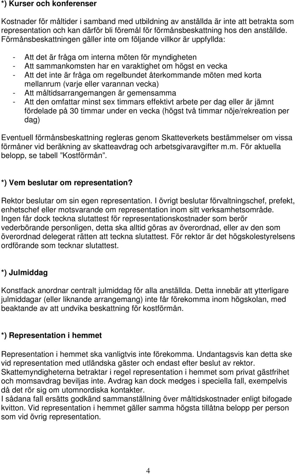 om regelbundet återkommande möten med korta mellanrum (varje eller varannan vecka) - Att måltidsarrangemangen är gemensamma - Att den omfattar minst sex timmars effektivt arbete per dag eller är