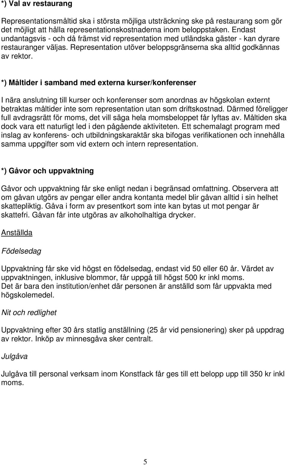 *) Måltider i samband med externa kurser/konferenser I nära anslutning till kurser och konferenser som anordnas av högskolan externt betraktas måltider inte som representation utan som driftskostnad.