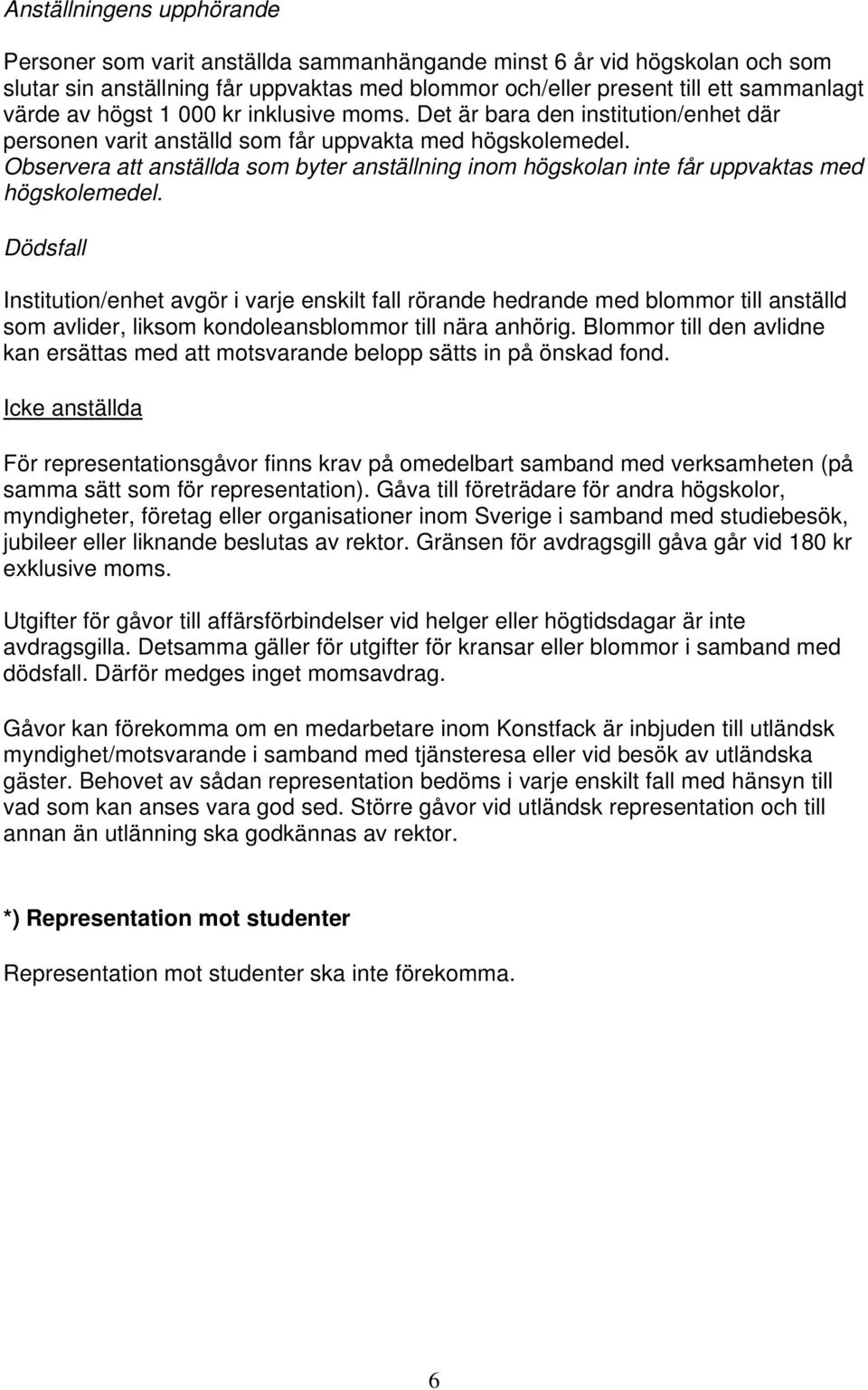 Observera att anställda som byter anställning inom högskolan inte får uppvaktas med högskolemedel.