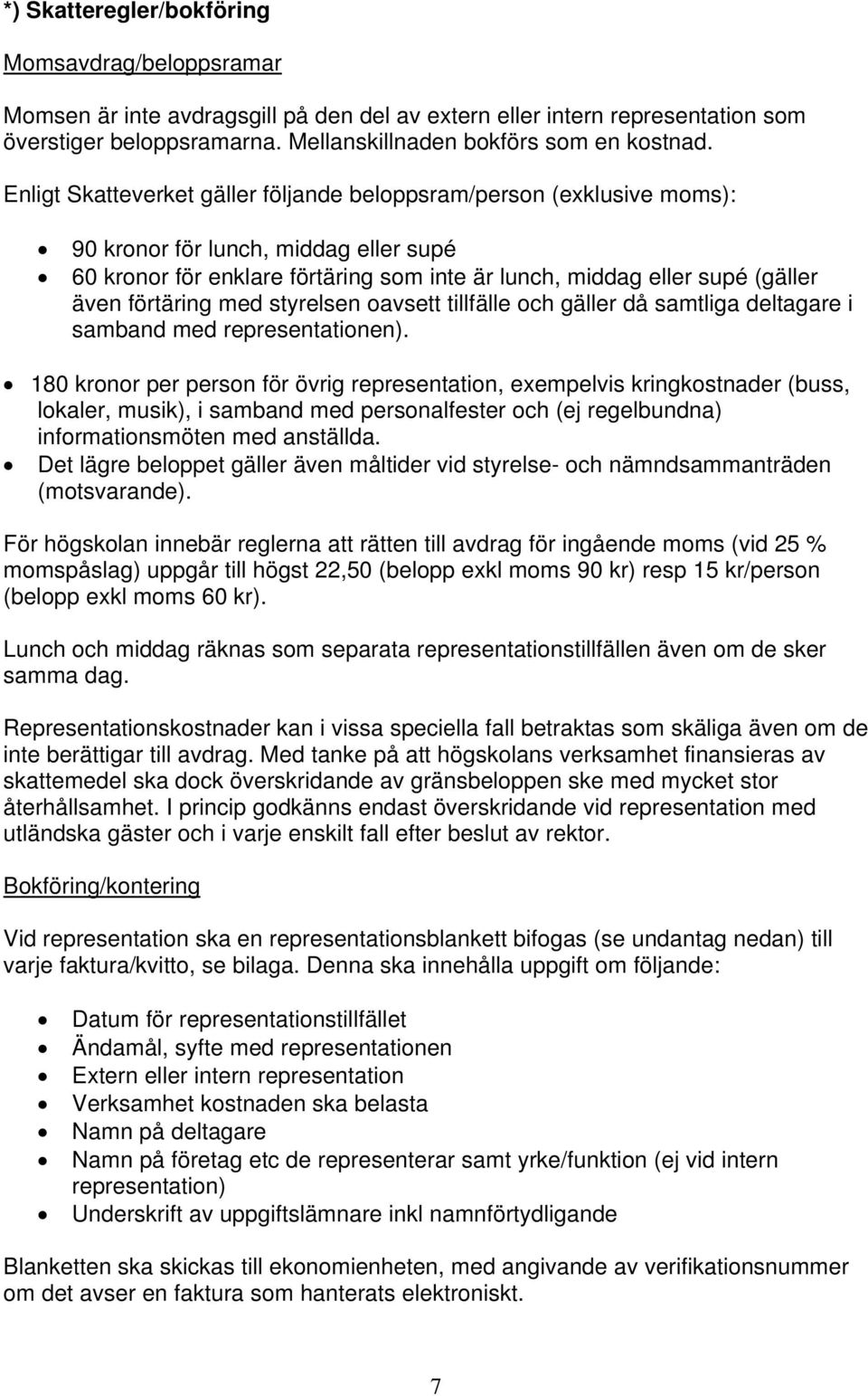förtäring med styrelsen oavsett tillfälle och gäller då samtliga deltagare i samband med representationen).