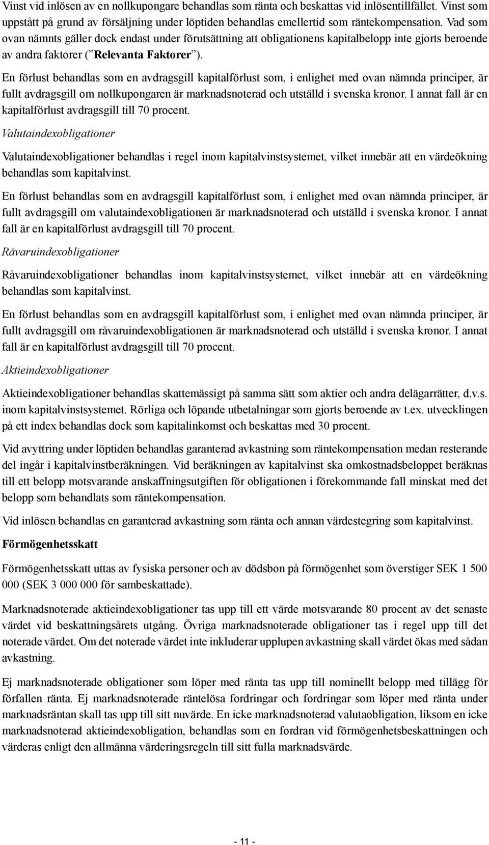 En förlust behandlas som en avdragsgill kapitalförlust som, i enlighet med ovan nämnda principer, är fullt avdragsgill om nollkupongaren är marknadsnoterad och utställd i svenska kronor.