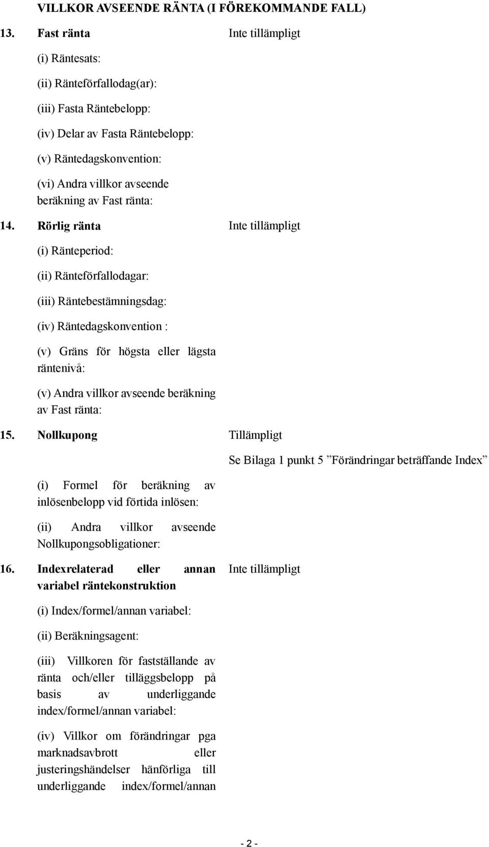 Rörlig ränta (i) Ränteperiod: (ii) Ränteförfallodagar: (iii) Räntebestämningsdag: (iv) Räntedagskonvention : (v) Gräns för högsta eller lägsta räntenivå: (v) Andra villkor avseende beräkning av Fast
