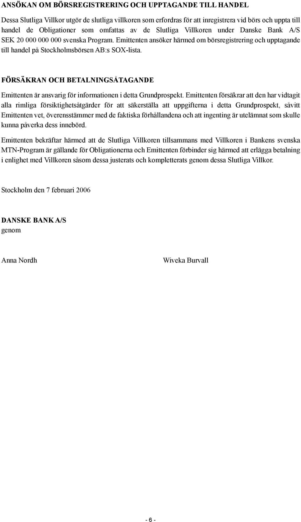 FÖRSÄKRAN OCH BETALNINGSÅTAGANDE Emittenten är ansvarig för informationen i detta Grundprospekt.