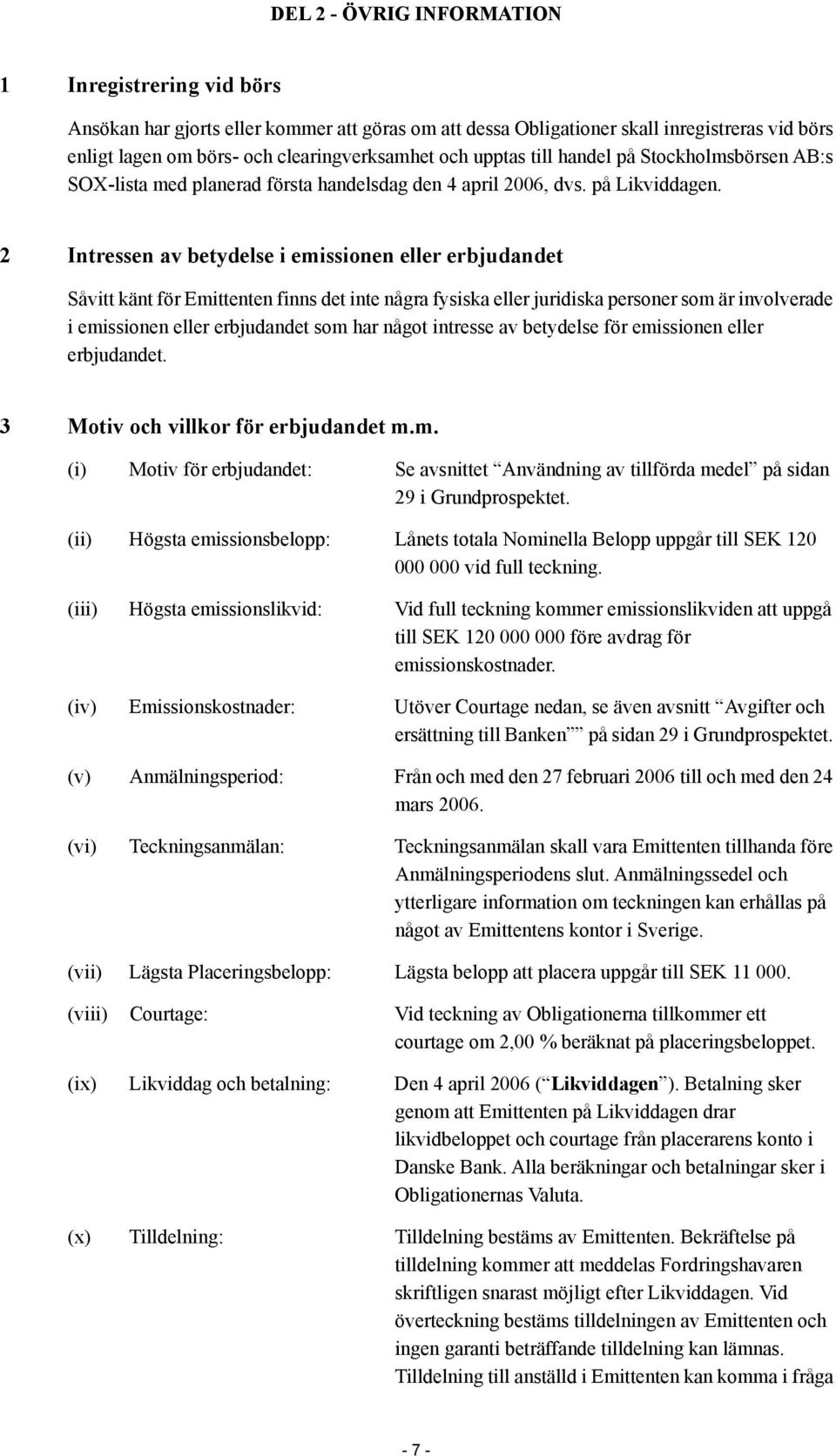 2 Intressen av betydelse i emissionen eller erbjudandet Såvitt känt för Emittenten finns det inte några fysiska eller juridiska personer som är involverade i emissionen eller erbjudandet som har