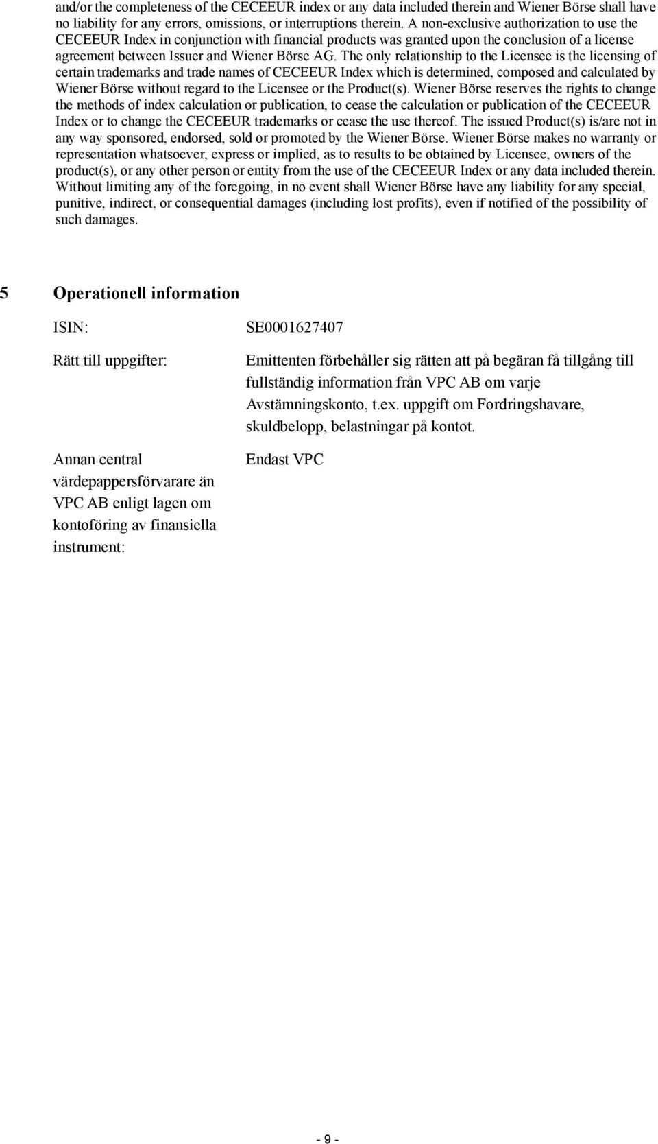 The only relationship to the Licensee is the licensing of certain trademarks and trade names of CECEEUR Index which is determined, composed and calculated by Wiener Börse without regard to the