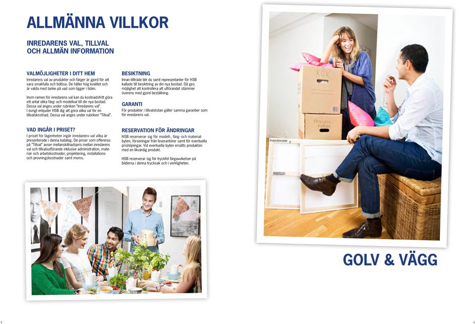 Dessa val anges under rubriken Inredarens val. I övrigt erbjuder HSB dig att göra olika val för en tillvalskostnad. Dessa val anges under rubriken Tillval.