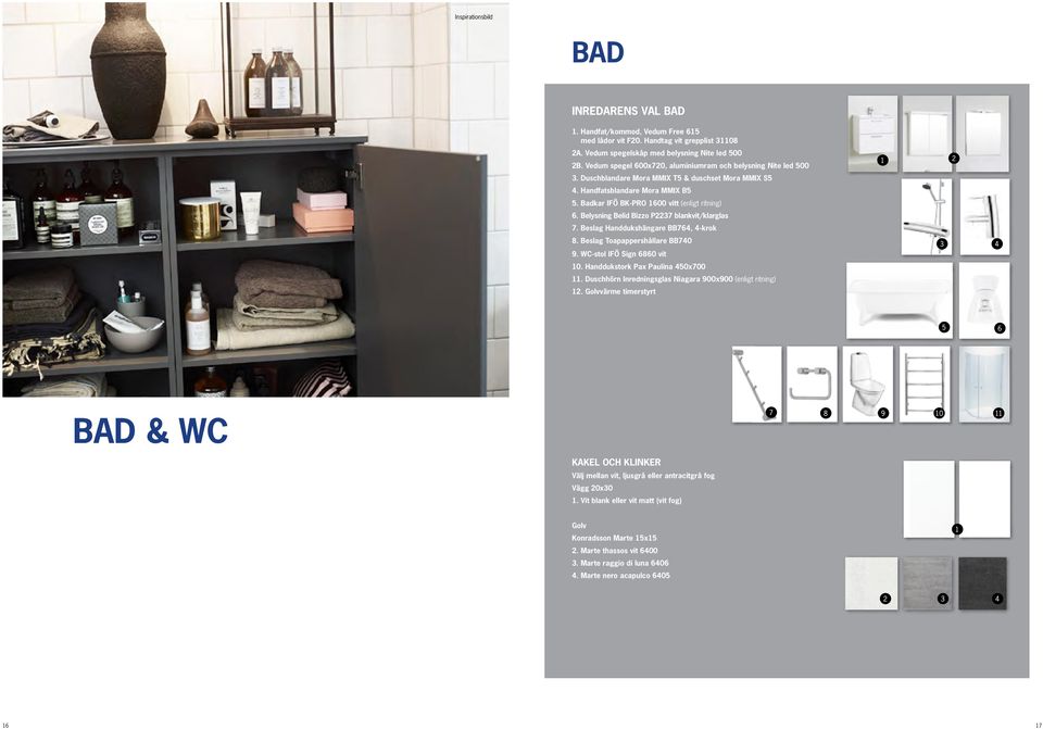 Belysning Belid Bizzo P2237 blankvit/klarglas 7. Beslag Handdukshängare BB764, 4-krok 8. Beslag Toapappershållare BB740 9. WC-stol IFÖ Sign 6860 vit 10. Handdukstork Pax Paulina 450x700 11.