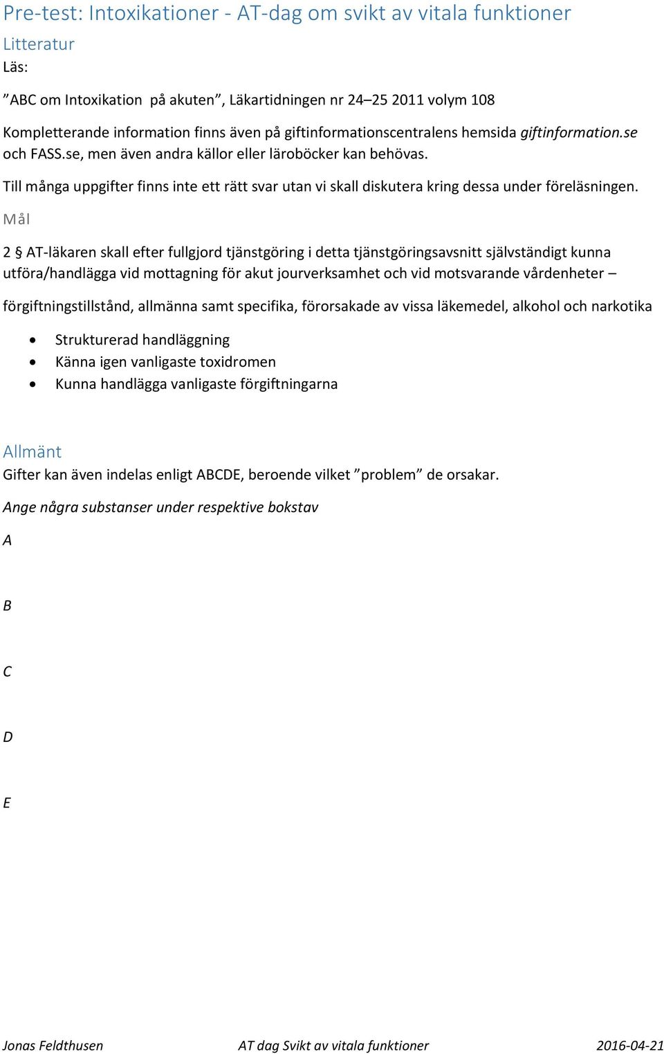 Till många uppgifter finns inte ett rätt svar utan vi skall diskutera kring dessa under föreläsningen.