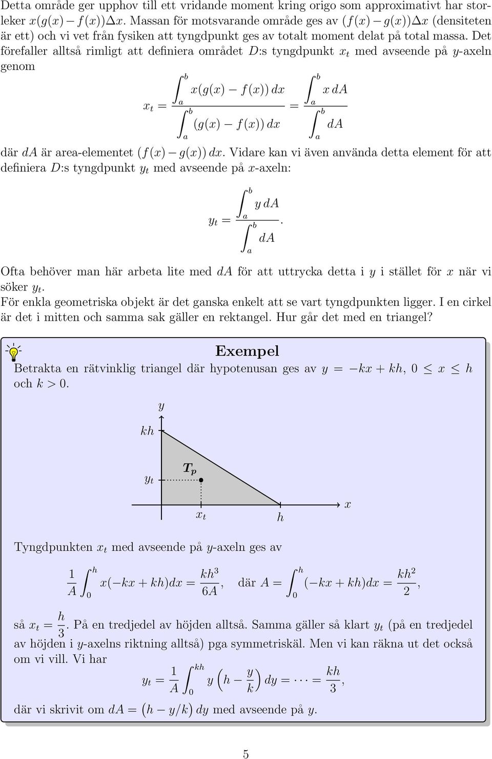 Det förefller lltså rimligt tt definier området D:s tngdpunkt t med vseende på -eln genom t = (g() f()) d (g() f()) d = da där da är re-elementet (f() g()) d.