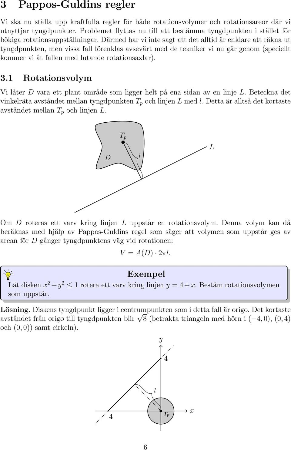 Därmed hr vi inte sgt tt det lltid är enklre tt räkn ut tngdpunkten, men viss fll förenkls vsevärt med de tekniker vi nu går genom (speciellt kommer vi åt fllen med lutnde rottionslr).