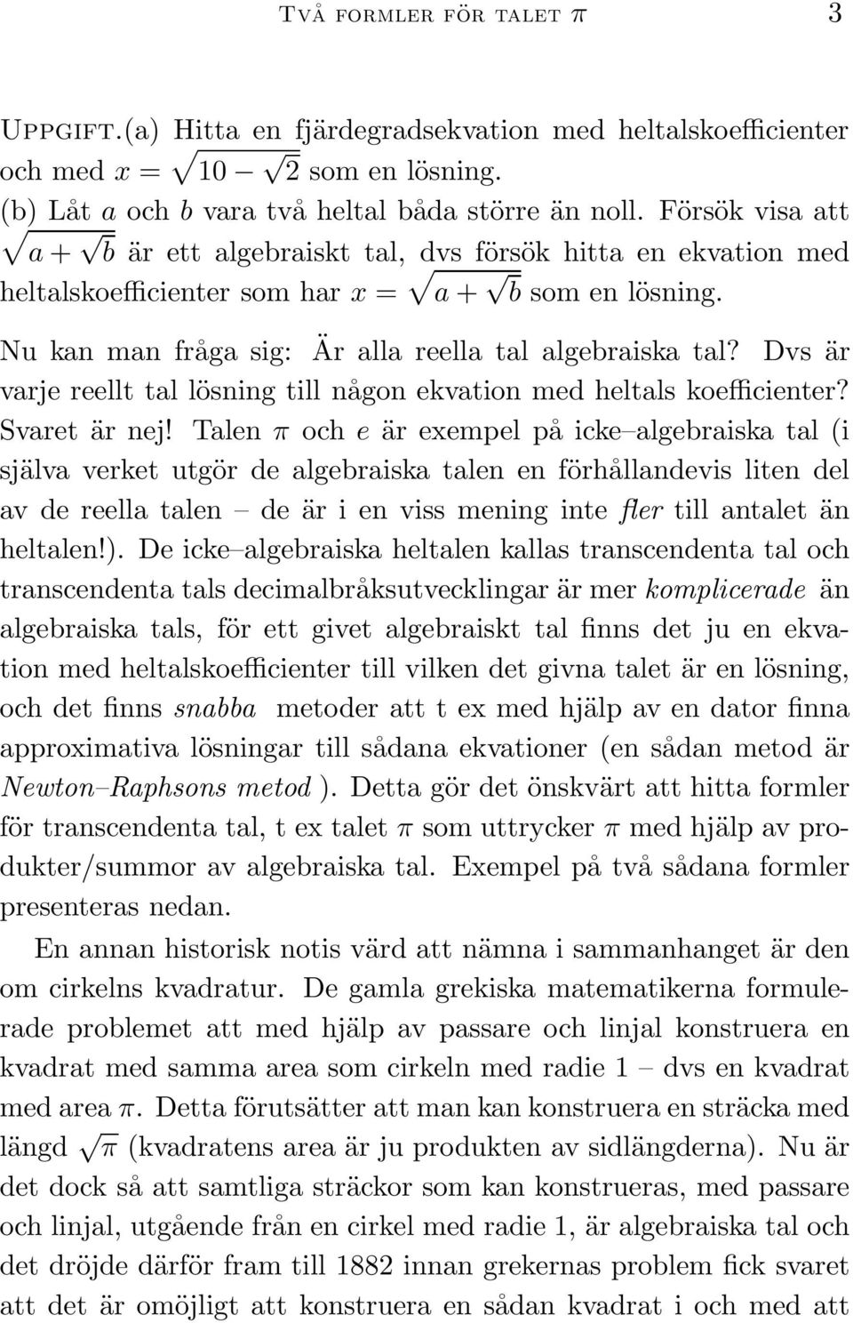 Dvs är varje reellt tal lösig till ågo ekvatio med heltals koefficieter? Svaret är ej!