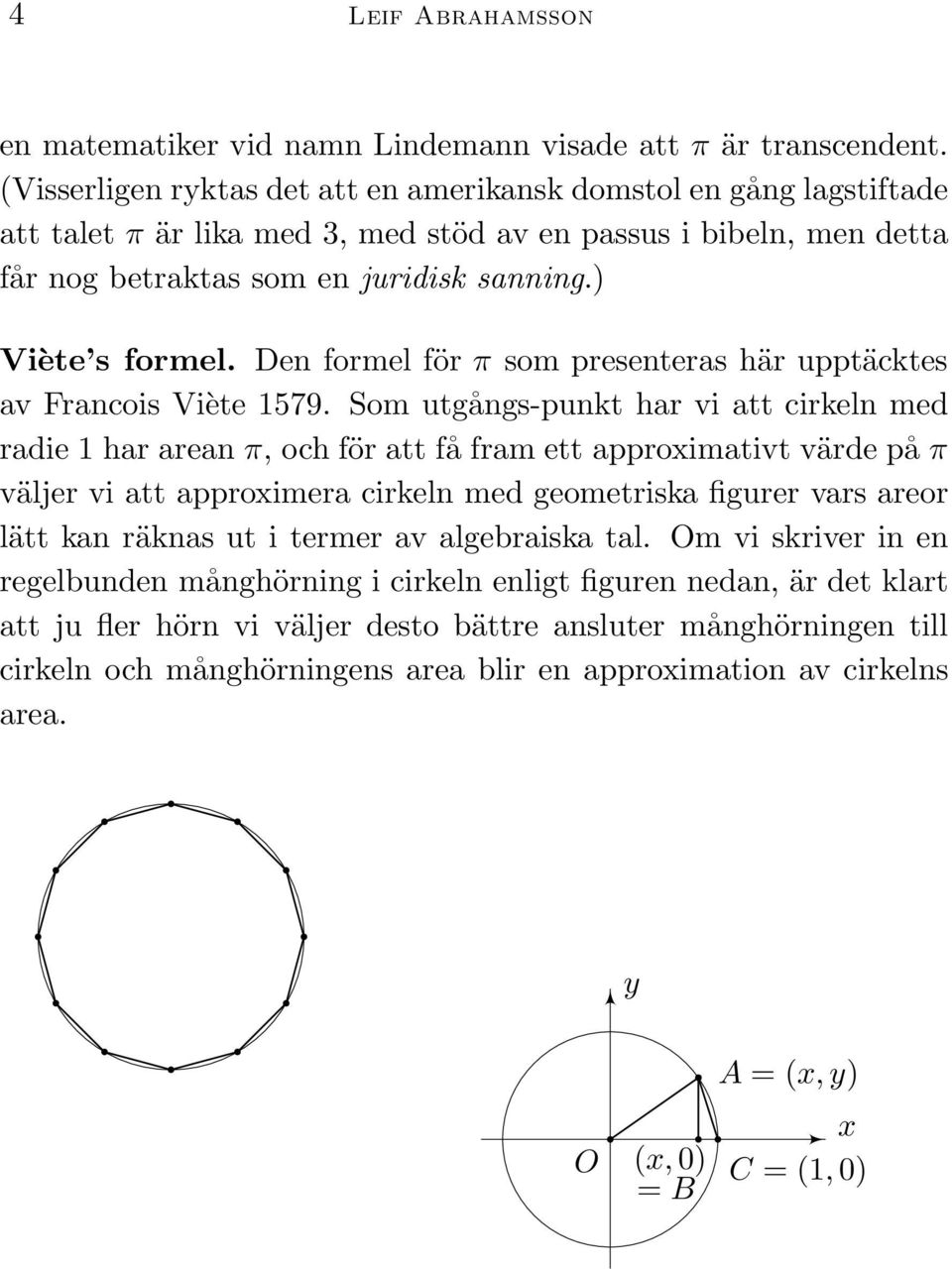 De formel för π som preseteras här upptäcktes av Fracois Viète 579.