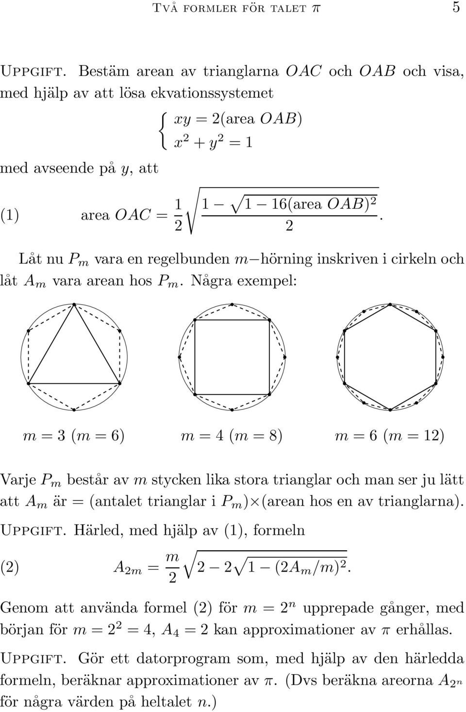 Några exempel: m = 3 (m = 6) m = 4 (m = 8) m = 6 (m = ) Varje P m består av m stycke lika stora triaglar och ma ser ju lätt att A m är = (atalet triaglar i P m ) (area hos e av triaglara). Uppgift.