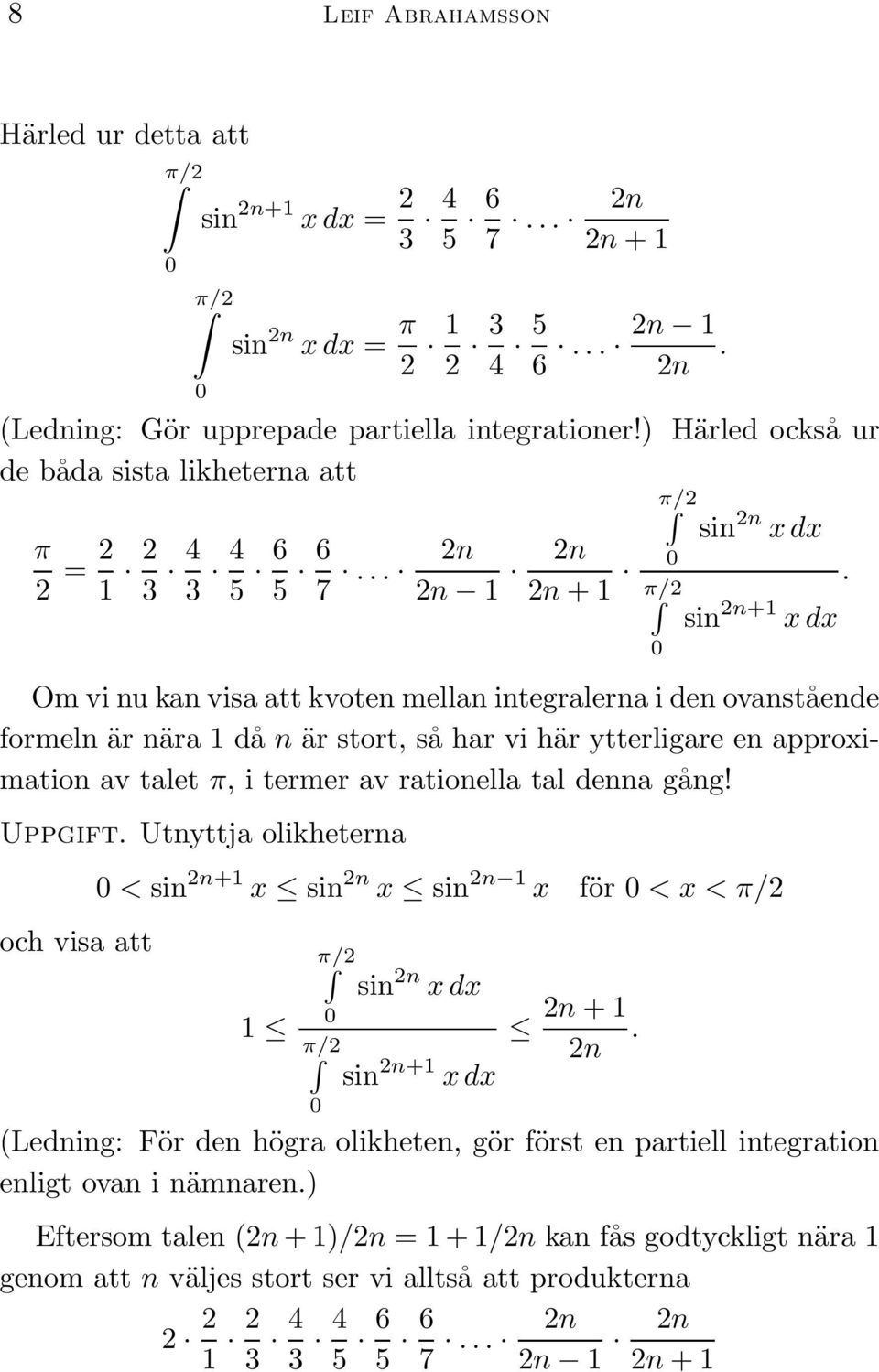 .. + si x dx si + x dx Om vi u ka visa att kvote mella itegralera i de ovaståede formel är ära då är stort, så har vi här ytterligare e approximatio av talet π, i