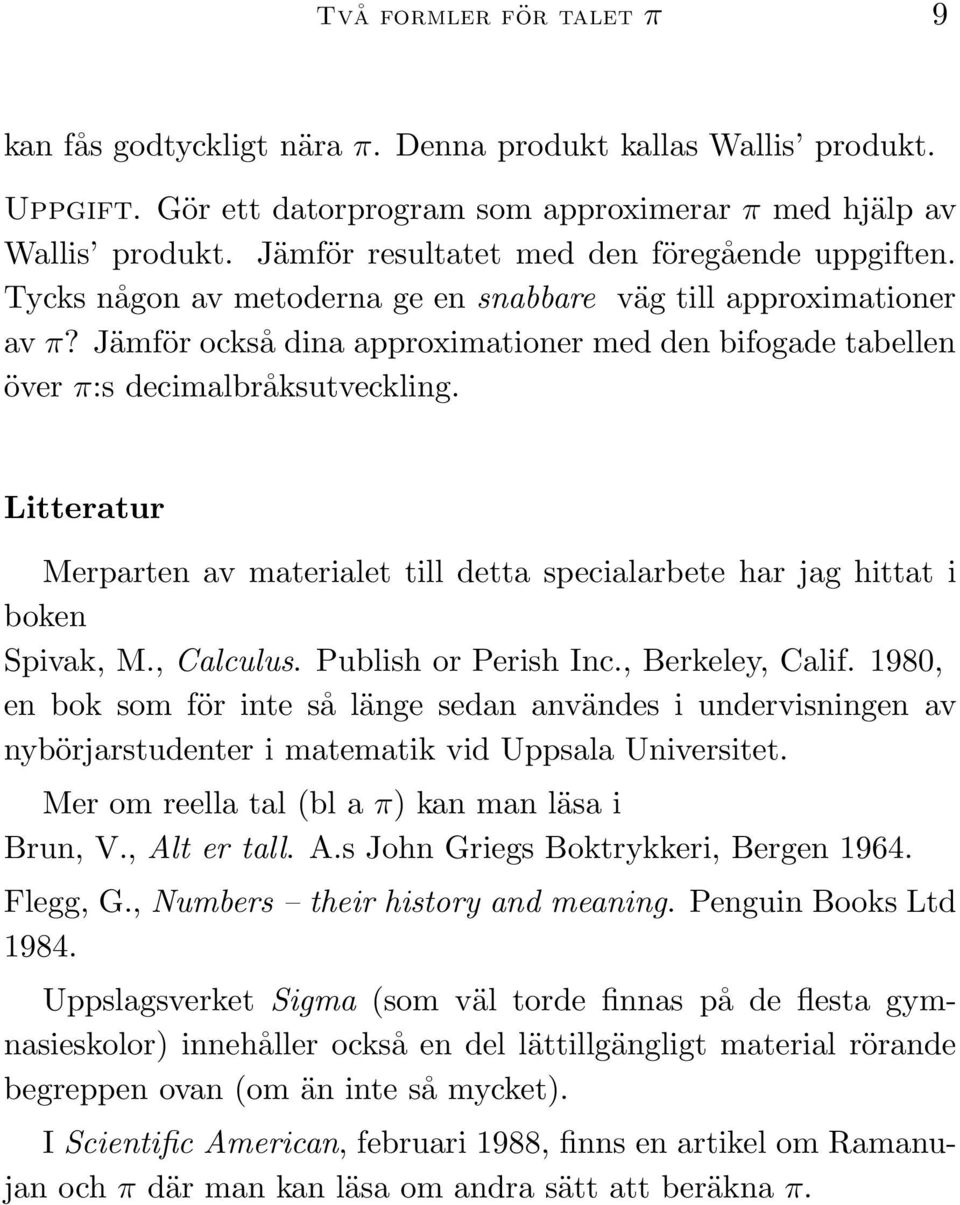 Litteratur Merparte av materialet till detta specialarbete har jag hittat i boke Spivak, M., Calculus. Publish or Perish Ic., Berkeley, Calif.