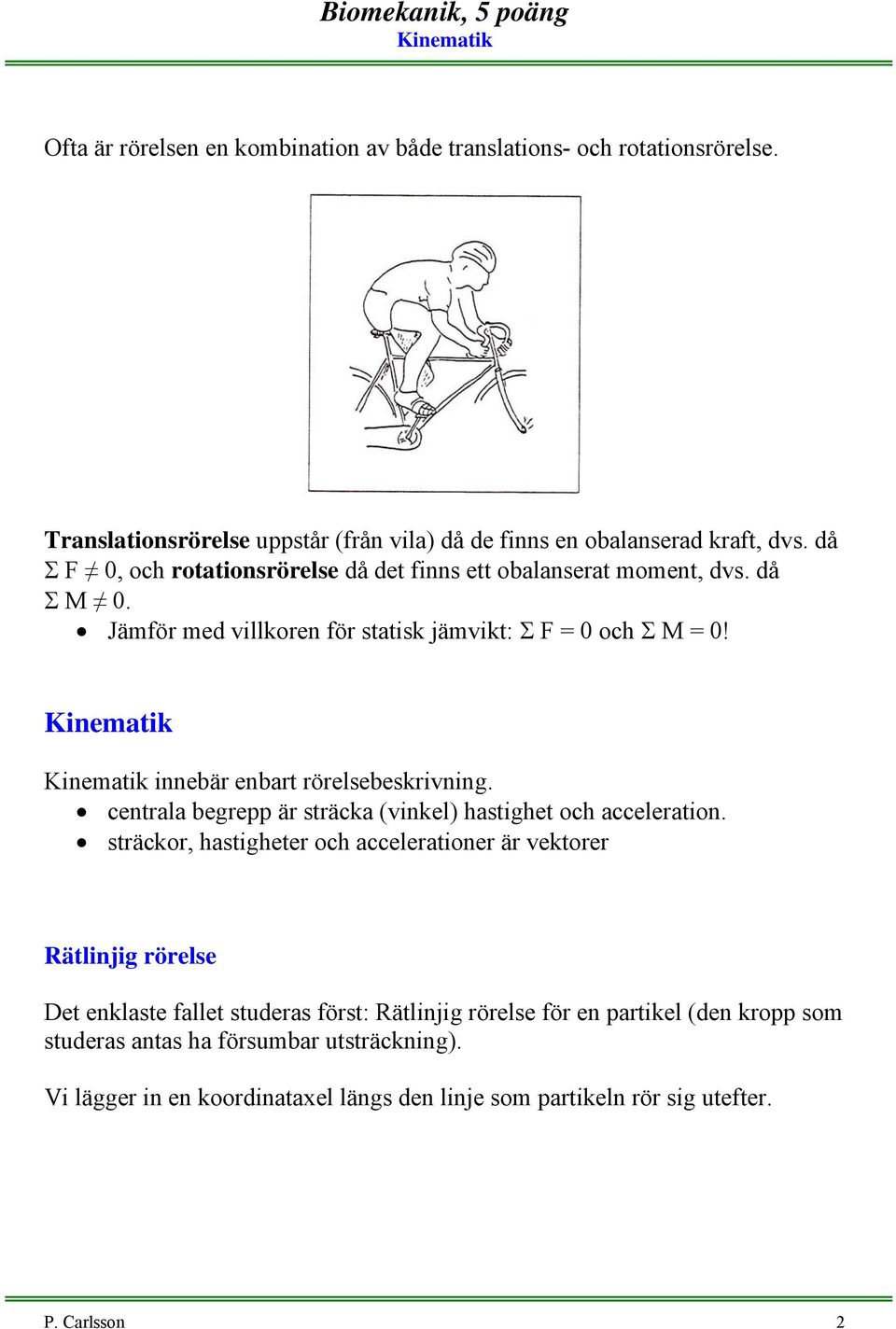 centrala begrepp är sträcka (inkel) hastighet och acceleration.