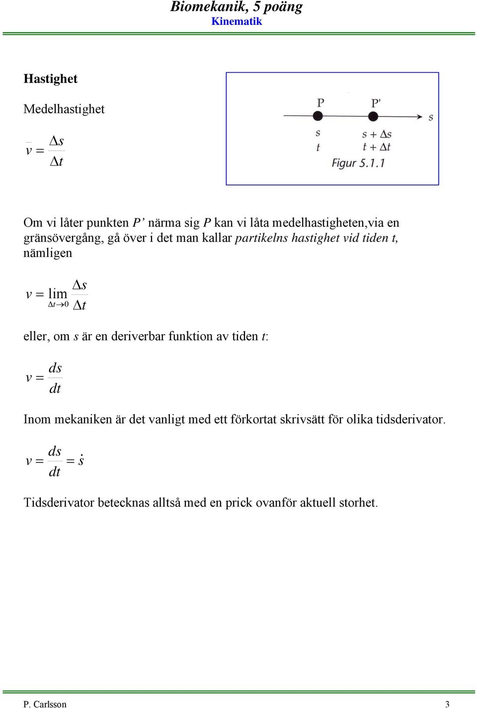 om s är en derierbar funktion a tiden t: = ds Inom mekaniken är det anligt med ett förkortat skrisätt