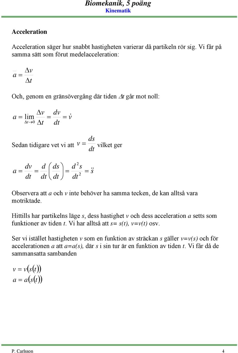 d ds = = d s = = & s Obserera att a och inte behöer ha samma tecken, de kan alltså ara motriktade.