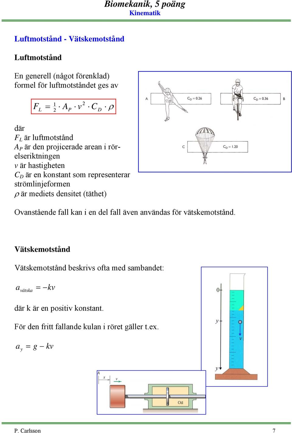 är mediets densitet (täthet) Oanstående fall kan i en del fall äen anändas för ätskemotstånd.