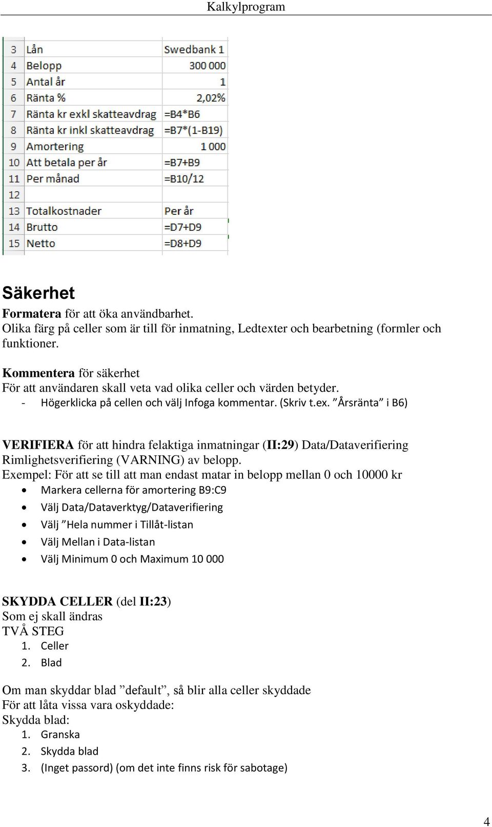 Årsränta i B6) VERIFIERA för att hindra felaktiga inmatningar (II:29) Data/Dataverifiering Rimlighetsverifiering (VARNING) av belopp.