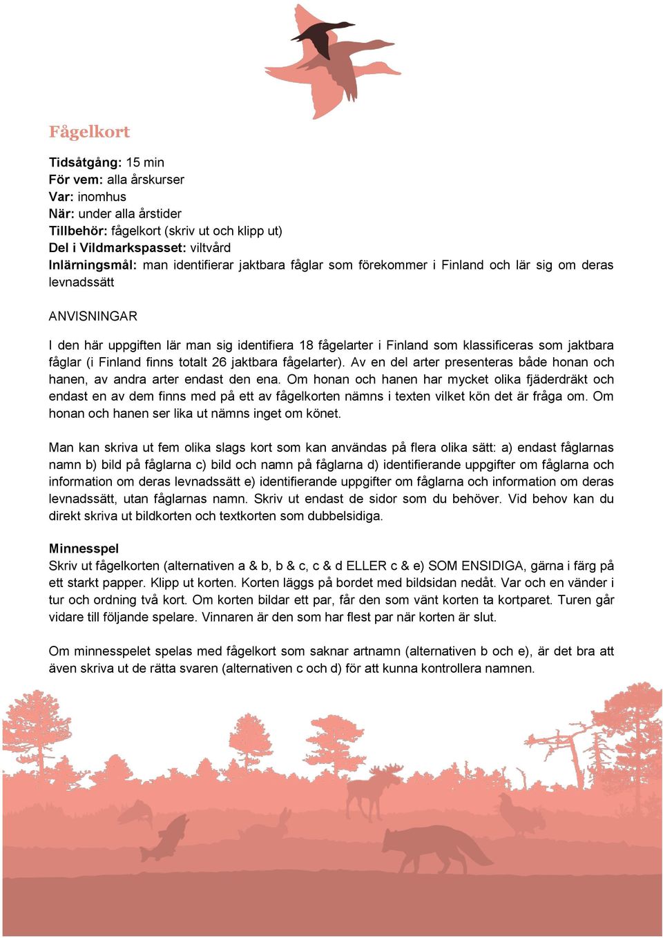 Finland finns totalt 26 jaktbara fågelarter). Av en del arter presenteras både honan och hanen, av andra arter endast den ena.