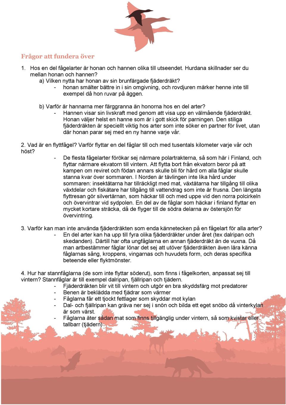 - Hannen visar sin livskraft med genom att visa upp en välmående fjäderdräkt. Honan väljer helst en som är i gott skick för parningen.