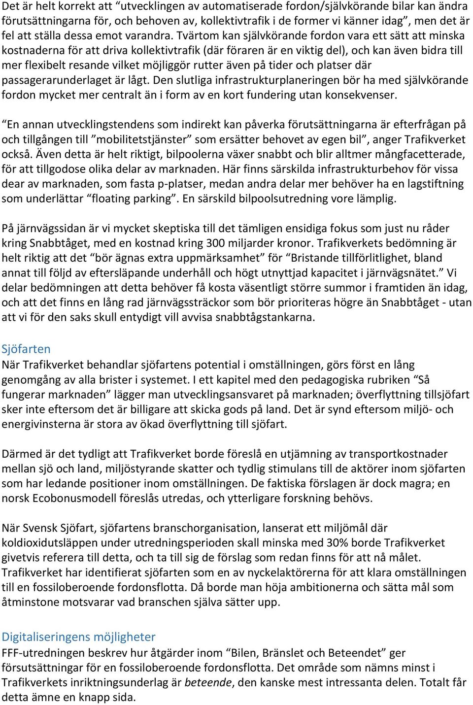 Tvärtom kan självkörande fordon vara ett sätt att minska kostnaderna för att driva kollektivtrafik (där föraren är en viktig del), och kan även bidra till mer flexibelt resande vilket möjliggör